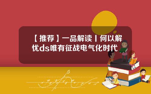 【推荐】一品解读丨何以解忧ds唯有征战电气化时代