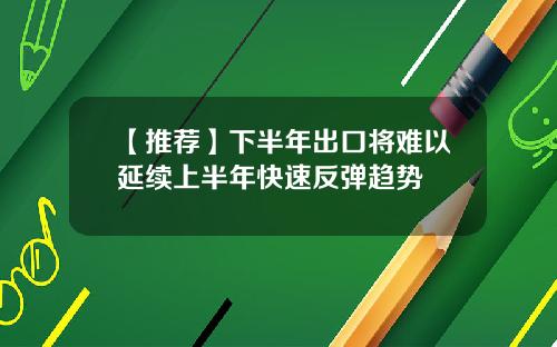 【推荐】下半年出口将难以延续上半年快速反弹趋势