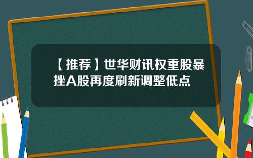 【推荐】世华财讯权重股暴挫A股再度刷新调整低点