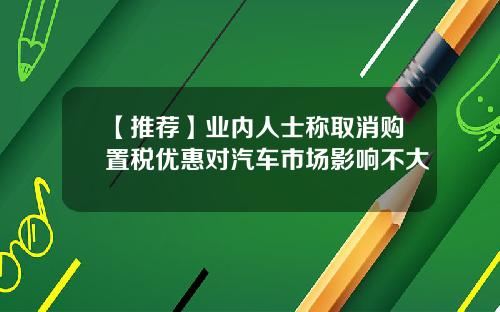 【推荐】业内人士称取消购置税优惠对汽车市场影响不大