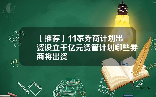 【推荐】11家券商计划出资设立千亿元资管计划哪些券商将出资