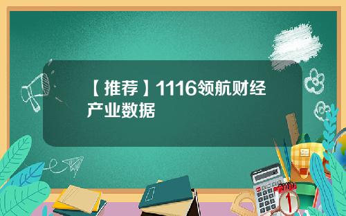 【推荐】1116领航财经产业数据