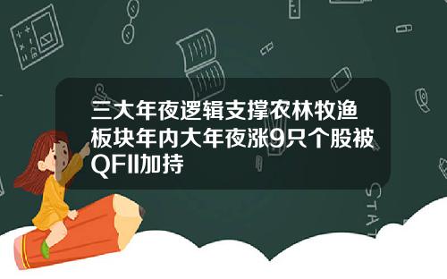 三大年夜逻辑支撑农林牧渔板块年内大年夜涨9只个股被QFII加持