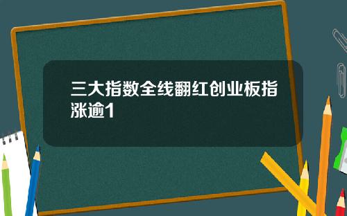 三大指数全线翻红创业板指涨逾1