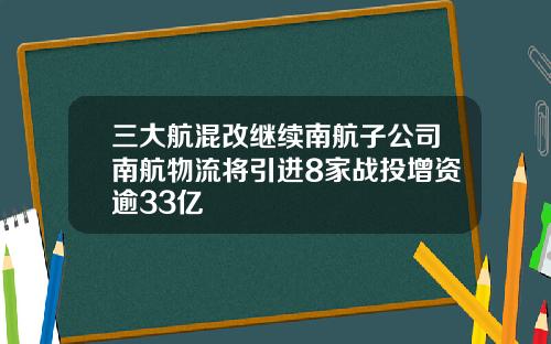 三大航混改继续南航子公司南航物流将引进8家战投增资逾33亿