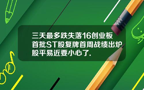 三天最多跌失落16创业板首批ST股复牌首周战绩出炉股平易近要小心了.