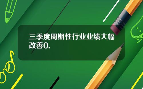 三季度周期性行业业绩大幅改善0.