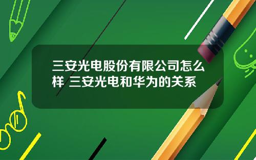 三安光电股份有限公司怎么样 三安光电和华为的关系