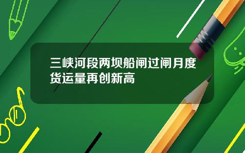 三峡河段两坝船闸过闸月度货运量再创新高