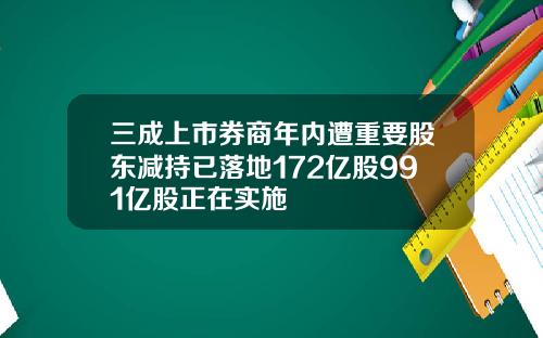 三成上市券商年内遭重要股东减持已落地172亿股991亿股正在实施