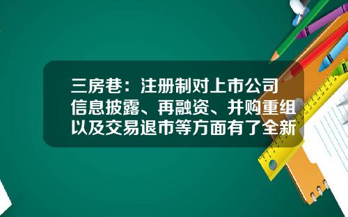 三房巷：注册制对上市公司信息披露、再融资、并购重组以及交易退市等方面有了全新的制度安排-上市公司并购披露