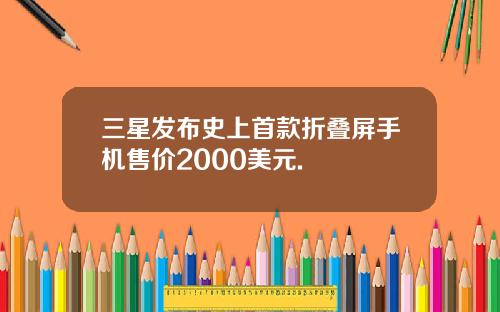 三星发布史上首款折叠屏手机售价2000美元.