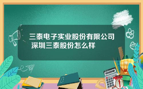 三泰电子实业股份有限公司 深圳三泰股份怎么样