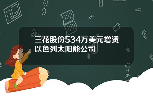 三花股份534万美元增资以色列太阳能公司