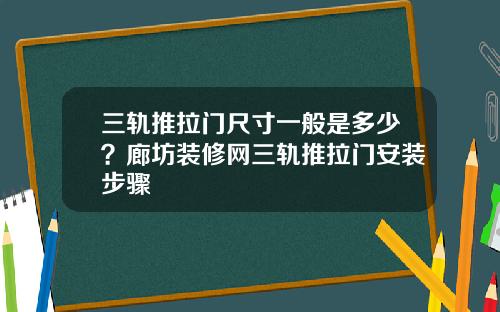 三轨推拉门尺寸一般是多少？廊坊装修网三轨推拉门安装步骤