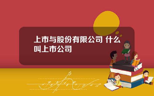 上市与股份有限公司 什么叫上市公司