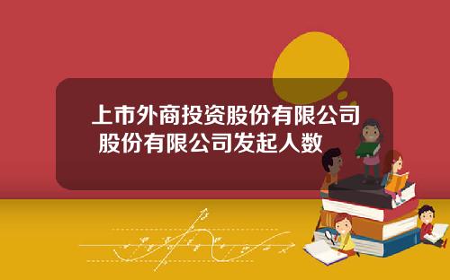 上市外商投资股份有限公司 股份有限公司发起人数