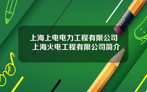 上海上电电力工程有限公司 上海火电工程有限公司简介