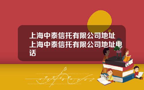 上海中泰信托有限公司地址上海中泰信托有限公司地址电话