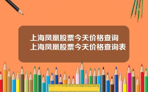 上海凤凰股票今天价格查询上海凤凰股票今天价格查询表