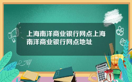 上海南洋商业银行网点上海南洋商业银行网点地址