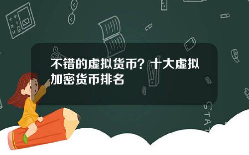 不错的虚拟货币？十大虚拟加密货币排名