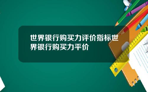 世界银行购买力评价指标世界银行购买力平价