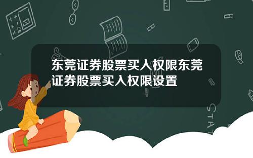 东莞证券股票买入权限东莞证券股票买入权限设置