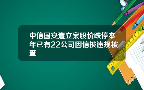 中信国安遭立案股价跌停本年已有22公司因信披违规被查