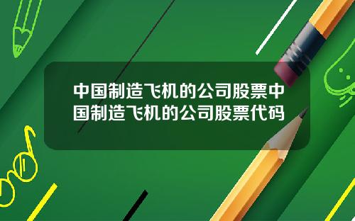 中国制造飞机的公司股票中国制造飞机的公司股票代码