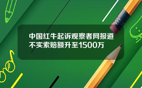 中国红牛起诉观察者网报道不实索赔额升至1500万