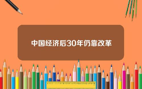 中国经济后30年仍靠改革