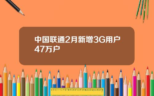 中国联通2月新增3G用户47万户