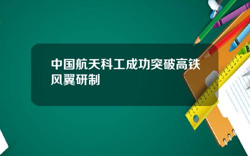 中国航天科工成功突破高铁风翼研制