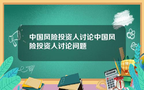 中国风险投资人讨论中国风险投资人讨论问题