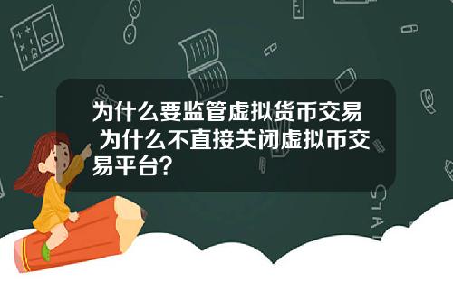 为什么要监管虚拟货币交易 为什么不直接关闭虚拟币交易平台？