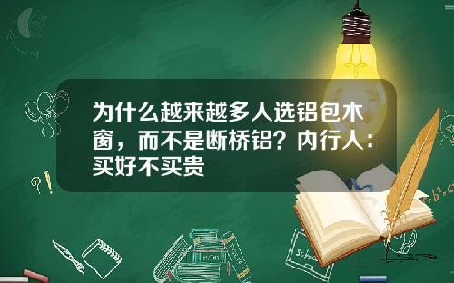 为什么越来越多人选铝包木窗，而不是断桥铝？内行人：买好不买贵