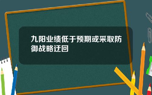 九阳业绩低于预期或采取防御战略迂回