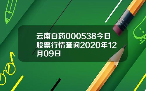 云南白药000538今日股票行情查询2020年12月09日