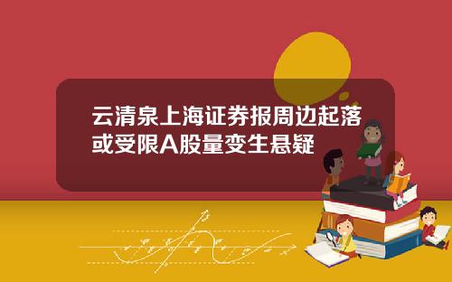 云清泉上海证券报周边起落或受限A股量变生悬疑