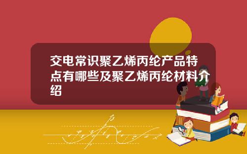 交电常识聚乙烯丙纶产品特点有哪些及聚乙烯丙纶材料介绍