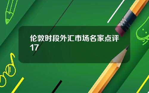 伦敦时段外汇市场名家点评17