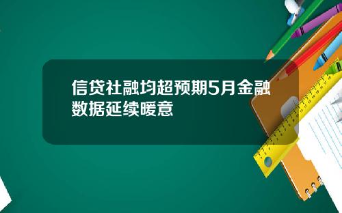 信贷社融均超预期5月金融数据延续暖意