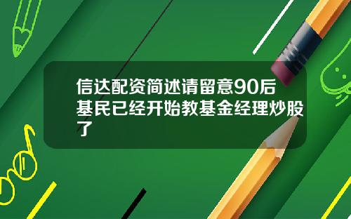 信达配资简述请留意90后基民已经开始教基金经理炒股了