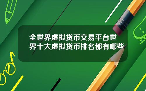 全世界虚拟货币交易平台世界十大虚拟货币排名都有哪些