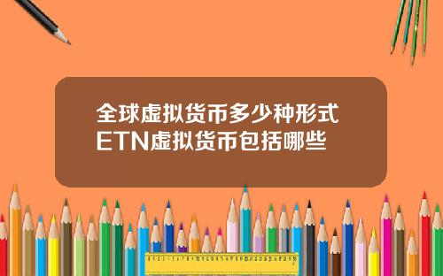 全球虚拟货币多少种形式 ETN虚拟货币包括哪些