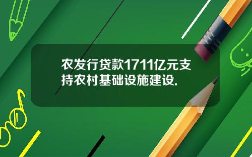 农发行贷款1711亿元支持农村基础设施建设.