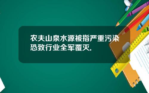 农夫山泉水源被指严重污染恐致行业全军覆灭.