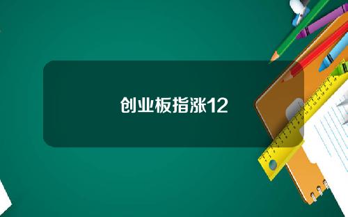 创业板指涨12