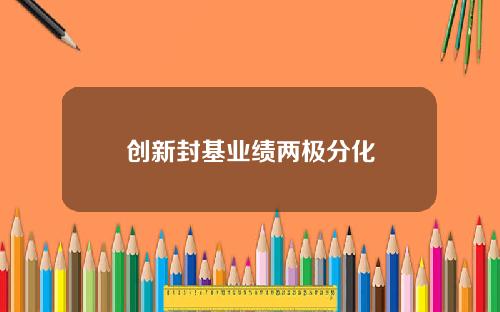 创新封基业绩两极分化